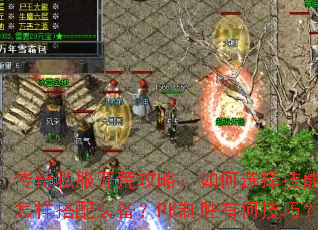 传奇私服开荒攻略：如何选择技能？怎样搭配装备？PK制胜有何技巧？