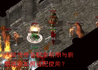 浅谈传奇各职业前期与后期技能如何搭配使用？