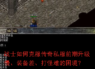 战士如何克服传奇私服前期升级慢、装备差、打怪难的困境？