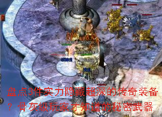 盘点3件实力隐藏超深的传奇装备？骨灰级玩家才知道的秘密武器