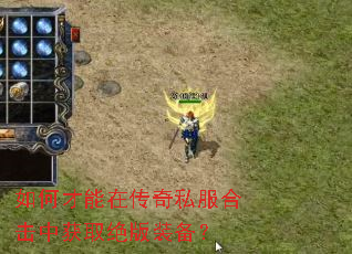 如何才能在传奇私服合击中获取绝版装备？