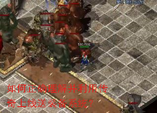 如何正确理解并利用传奇上线送装备系统？