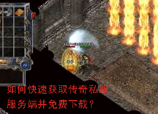 如何快速获取传奇私服服务端并免费下载？