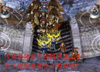 传奇私服新手如何快速上手？高手进阶有哪些必看攻略？