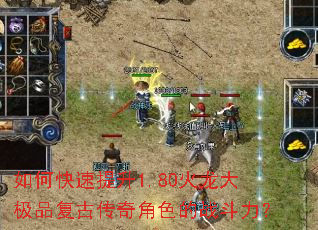 如何快速提升1.80火龙大极品复古传奇角色的战斗力？