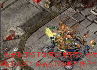 传奇私服新手如何快速开荒？转生系统怎么玩？装备获取有哪些技巧？
