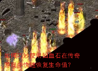 如何巧妙使用回血石在传奇游戏中快速恢复生命值？