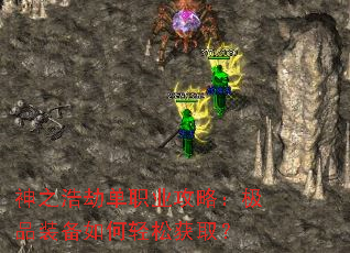 神之浩劫单职业攻略：极品装备如何轻松获取？