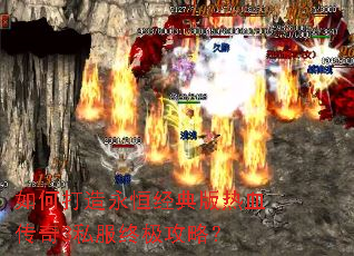 如何打造永恒经典版热血传奇3私服终极攻略？