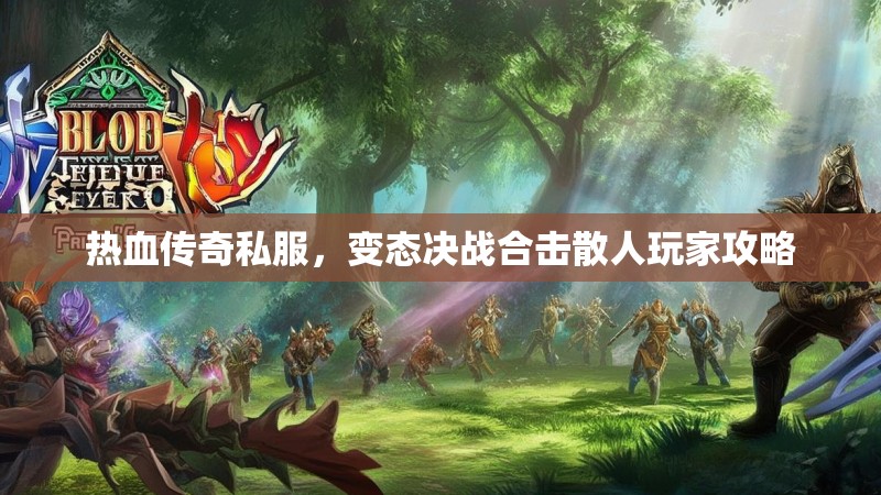 热血传奇私服，变态决战合击散人玩家攻略