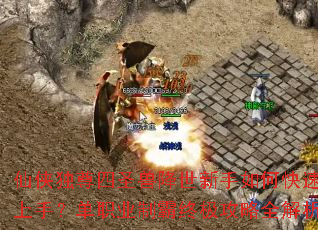 仙侠独尊四圣兽降世新手如何快速上手？单职业制霸终极攻略全解析