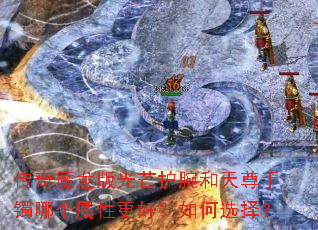 传奇魔龙版光芒护腕和天尊手镯哪个属性更好？如何选择？