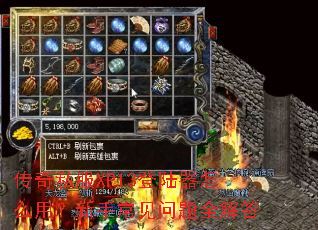 传奇私服XP13登陆器怎么用？新手常见问题全解答