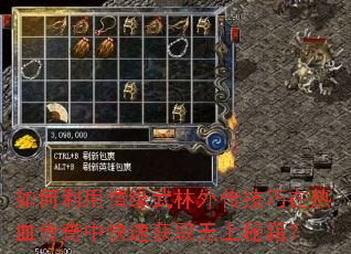 如何利用情缘武林外传技巧在热血传奇中快速获取无上秘籍？