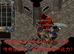 传奇私服99安全中心VIP：你的传奇征程中，如何快速提升战力？