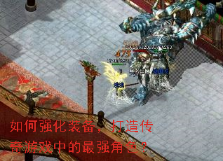 如何强化装备,打造传奇游戏中的最强角色? 如何强化装备,打造传奇游戏中的最强角色?