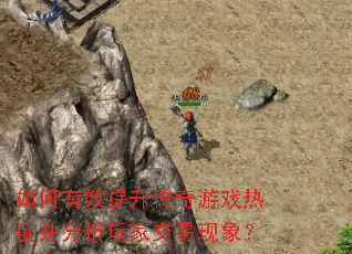 如何有效提升传奇游戏热度并分析玩家交易现象？