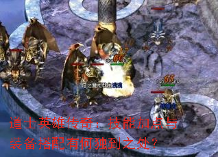 道士英雄传奇：技能加点与装备搭配有何独到之处？