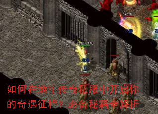 如何在地牢传奇私服中开启你的奇遇征程？必备秘籍全解析