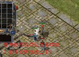 传奇创世活动玩法全攻略？新手如何快速上手？