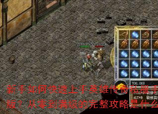 新手如何快速上手英雄传奇私服手机版？从零到满级的完整攻略是什么？