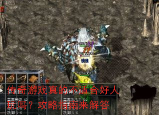 传奇游戏真的不适合好人玩吗？攻略指南来解答