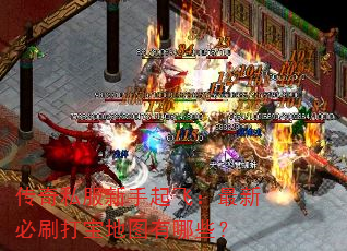 传奇私服新手起飞：最新必刷打宝地图有哪些？