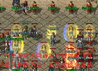 传奇游戏不同等级阶段如何选择最佳升级方法？高效攻略全解析