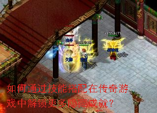 如何通过技能搭配在传奇游戏中解锁更多隐藏成就？