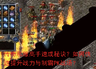 传奇私服高手速成秘诀？如何快速提升战力与制霸PK战场？