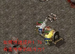 如何快速提升1.76合击传奇的战斗力？