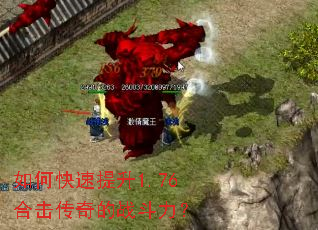 如何快速提升1.76合击传奇的战斗力？