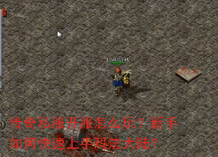 传奇私服开服怎么玩？新手如何快速上手玛法大陆？