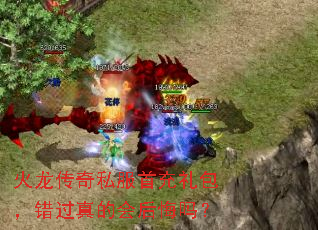 火龙传奇私服首充礼包，错过真的会后悔吗？