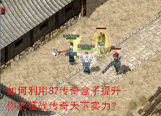 如何利用37传奇盒子提升你的征战传奇天下实力？