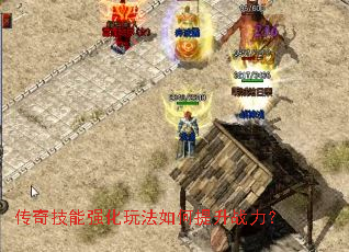 传奇技能强化玩法如何提升战力？