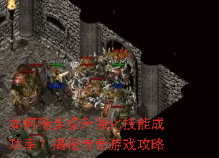 如何稳步提升强化技能成功率？揭秘传奇游戏攻略