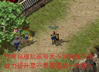 传奇私服玩家每天不做除魔任务，战力提升是不是要落后一大截？