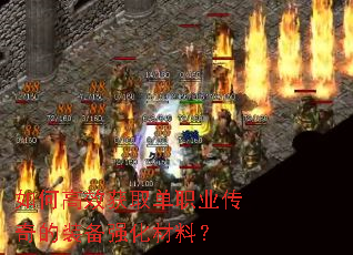 如何高效获取单职业传奇的装备强化材料？