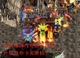 如何破解传奇游戏挂起升级致命卡关危机？