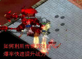 如何利用传奇游戏的高爆率快速提升战力？