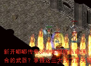 新开嘟嘟传奇SF中如何挑选最适合的武器？掌握这三大技巧是关键