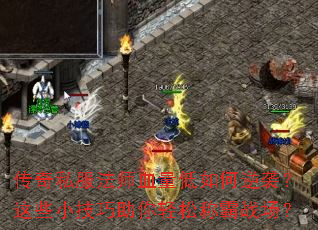 传奇私服法师血量低如何逆袭？这些小技巧助你轻松称霸战场？