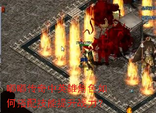 嘟嘟传奇中英雄角色如何搭配技能提升战力？