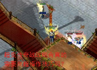超变传奇战战组合真的需要高超操作技巧吗？