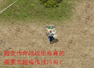 超变传奇战战组合真的需要高超操作技巧吗？