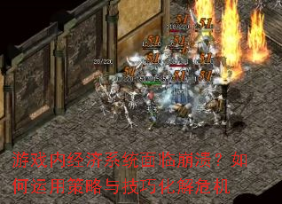 游戏内经济系统面临崩溃？如何运用策略与技巧化解危机