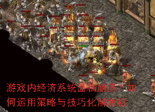 游戏内经济系统面临崩溃？如何运用策略与技巧化解危机