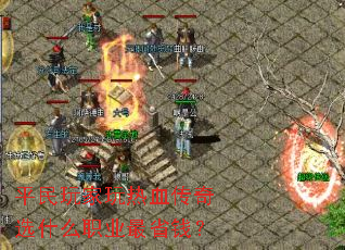 平民玩家玩热血传奇选什么职业最省钱？