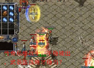 传奇私服战士：平稳输出，武器该选啥才稳当？